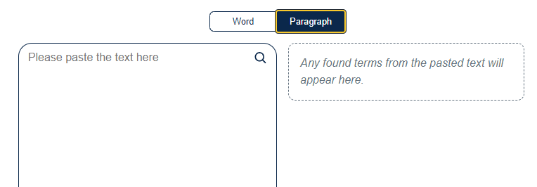 A screenshot showing the search by paragraph feature. On one side there is an input with placeholder text that reads “Please paste the text here”. On the other side is a placeholder component with text that reads “Any found terms from the pasted text will appear here.”