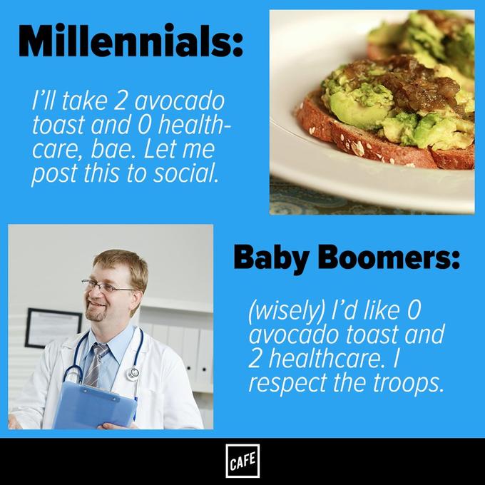 Meme contrasting Millennials: I'll take 2 avocado toast and 0 healthcare, bae. Let me post this to social, to Baby Boomers: (wisely) I'd like 0 avocado toast and 2 healthcare. I respect the troops. 