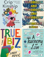 Book covers of Crip Kinship, Tomorrow and Tomorrow and Tomorrow, True Biz, and A Taxonomy of Love
