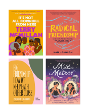 Book covers of 'It's Not All Downhill From Here' by Terry McMillan, 'Radical Friendship: Seven Ways to Love Yourself and Find Your People in an Unjust World' by Kate Johnson, 'Big Friendship: How We Keep Each Other Close' by Aminatou Sow and Ann Friedman, and 'Miss Meteor' by Anna-Marie McLemore and Tehlor Kay Mejia