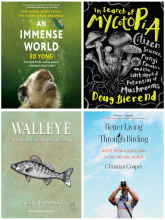 Book covers of 'An Immense World' by Ed Yong, 'In Search of Mycotopia' by Doug Bierend, 'Walleye A Beautiful Fish of the Dark' by Paul J. Radomski, and 'Better Living Through Birding' by Christian Cooper